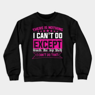 There Is Nothing Except Reach The Top Shelf sarcastic saying Crewneck Sweatshirt